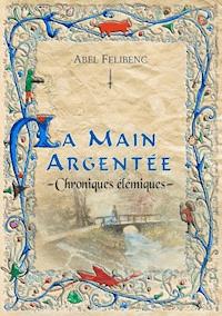 Chroniques élémiques - La Main argentée - Abel Felibenc - E-Book