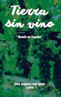 Tierra sin vino - Jose Miguel Rodriguez Calvo - E-Book