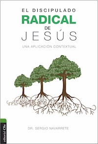 El discipulado radical de Jesús - Sergio Navarrete - E-Book