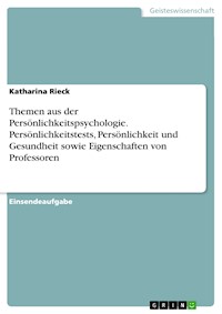 Themen aus der Persönlichkeitspsychologie. Persönlichkeitstests, Persönlichkeit und Gesundheit sowie Eigenschaften von Professoren - Katharina Rieck - E-Book