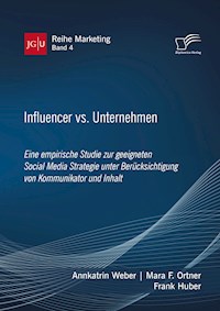 Influencer vs. Unternehmen: Eine empirische Studie zur geeigneten Social Media Strategie unter Berücksichtigung von Kommunikator und Inhalt - Annkatrin Weber - E-Book