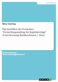 Das Ausfüllen des Formulars "Freistellungsauftrag für Kapitalerträge" (Unterweisung Bankkaufmann / -frau) - Nina Conring - E-Book