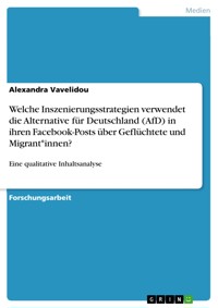 Welche Inszenierungsstrategien verwendet die Alternative für Deutschland (AfD) in ihren Facebook-Posts über Geflüchtete und Migrant*innen? - Alexandra Vavelidou - E-Book