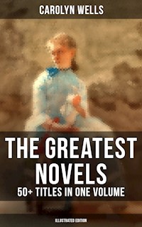 The Greatest Novels of Carolyn Wells – 50+ Titles in One Volume (Illustrated Edition) - Carolyn Wells - E-Book