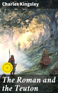 The Roman and the Teuton - Charles Kingsley - E-Book