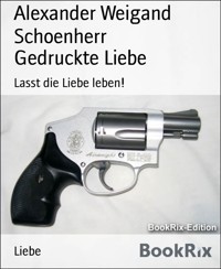 Gedruckte Liebe - Alexander Weigand Schoenherr - kostenlos E-Book