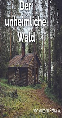 Der unheimliche Wald - Petra W. - E-Book