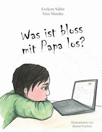 Was ist bloss mit Papa los? - Evelyne Sidler - E-Book