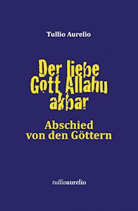 Der liebe Gott Allahu akbar - Tullio Aurelio - E-Book
