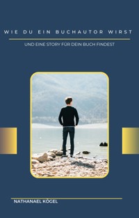 Wie du ein Buchautor wirst - Nathanael Kögel - E-Book