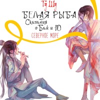 Белая рыба. Сказания о Бай и Ю. Северное море - Гу Шу - Hörbuch