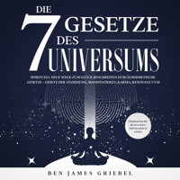 Die 7 Gesetze des Universums: Spirituell neue Wege zum Glück beschreiten durch hermetische Gesetze - Gesetz der Anziehung, Manifestieren, Karma, Resonanz uvm. Energetische Blockaden erfolgreich lösen - Ben James Griebel - Hörbuch