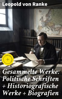 Gesammelte Werke: Politische Schriften + Historiografische Werke + Biografien - Leopold von Ranke - E-Book