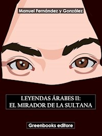 Leyendas árabes II: El mirador de la sultana - Manuel Fernández y González - E-Book
