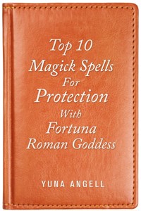 Top 10 Magick Spells For Protection With Fortuna Roman Goddess - Yuna Angell - E-Book