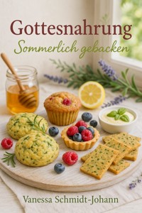 Gottesnahrung – Sommerlich gebacken: Natürliches Backvergnügen für heiße Tage - Vanessa Schmidt-Johann - E-Book