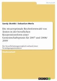 Die steueroptimale Rechtsformwahl von Ärzten in der beruflichen Kooperationsform einer Gemeinschaftspraxis für 2007 und 2008/ 2009 - Sandy Skottki - E-Book