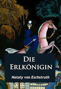 Die Erlkönigin - historischer Roman - Nataly von Eschstruth - E-Book