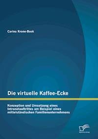 Die virtuelle Kaffee-Ecke: Konzeption und Umsetzung eines Intranetauftrittes am Beispiel eines mittelständischen Familienunternehmens - Carina Krone-Book - E-Book