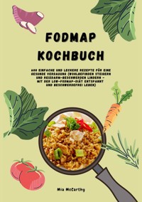 FODMAP Kochbuch: 600 einfache und leckere Rezepte für eine gesunde Verdauung - Mia McCarthy - E-Book