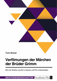 Verfilmungen der Märchen der Brüder Grimm. Wie sich Struktur und Stil in Literatur und Film unterscheiden - Yule Blasel - E-Book