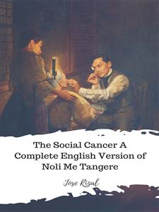 The Social Cancer A Complete English Version of Noli Me Tangere - Jose Rizal - E-Book