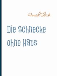 Die Schnecke ohne Haus - Daniel Christ - E-Book