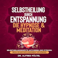 Selbstheilung durch Entspannung - die Hypnose & Meditation - Dr. Alfred Pöltel - Hörbuch