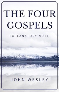 The Four Gospels - John Wesley Explanatory Note - John Wesley - E-Book