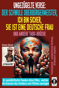 Ungezügelte Verse: der schwule Oberbürgermeister, Ich bin sicher, sie ist eine deutsche Frau, und andere Tabu-Brüche - Dantse Dantse - E-Book