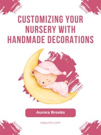 Customizing Your Nursery with Handmade Decorations - Aurora Brooks - E-Book