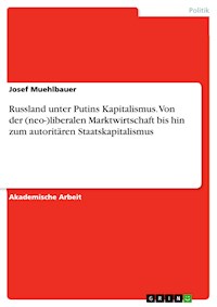 Russland unter Putins Kapitalismus. Von der (neo-)liberalen Marktwirtschaft bis hin zum autoritären Staatskapitalismus - Josef Muehlbauer - E-Book