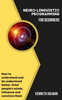 Neuro-Linguistic Programming For Beginners - Kenneth Holman - E-Book