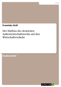 Der Einfluss des deutschen Außenwirtschaftsrechts auf den Wirtschaftsverkehr - Franziska Gräf - E-Book