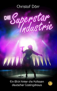 Die Superstar Industrie - Christof Dörr - E-Book