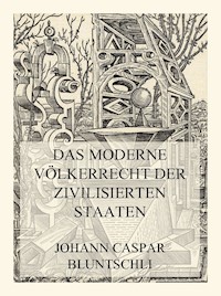 Das moderne Völkerrecht der zivilisierten Staaten - Prof. Johann Caspar Bluntschli - E-Book