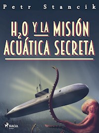 H20 y la misión acuática secreta - Petr Stancik - E-Book