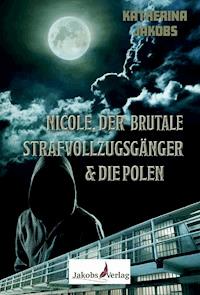 Nicole, der brutale Strafvollzugsgänger & die Polen - Katherina Jakobs - E-Book