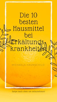 Die 10 besten Hausmittel gegen Erkältungskrankheiten - Michaela Haunschild - E-Book