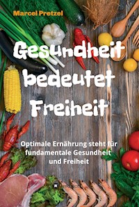 Gesundheit bedeutet Freiheit - Marcel Pretzel - E-Book