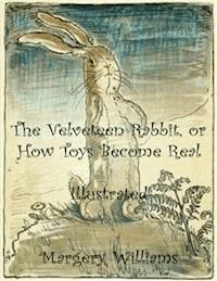 The Velveteen Rabbit, or How Toys Become Real - Margery Williams - E-Book
