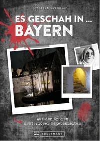 Es geschah in … Bayern - Benedikt Grimmler - E-Book