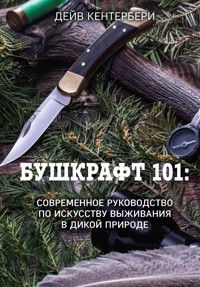 Бушкрафт 101. Современное руководство по искусству выживания в дикой природе - Дейв Кентербери - E-Book