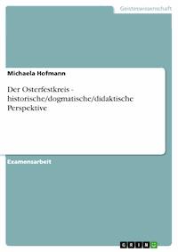 Der Osterfestkreis - historische/dogmatische/didaktische Perspektive - Michaela Hofmann - E-Book