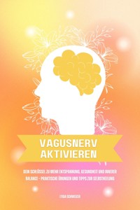 Vagusnerv aktivieren: Dein Schlüssel zu mehr Entspannung, Gesundheit und innerer Balance – Praktische Übungen und Tipps zur Selbstheilung - Lydia Schweizer - E-Book