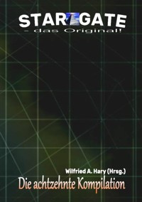 STAR GATE – das Original: Die 18. Kompilation - Wulfried A. Hary (Hrsg.) - E-Book