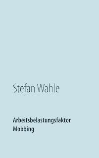 Arbeitsbelastungsfaktor Mobbing - Stefan Wahle - E-Book