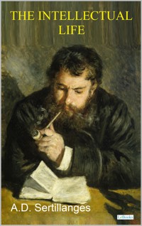 THE INTELLECTUAL LIFE, Its Spirit, Conditions, Methods - Sertillanges - A.D. Sertillanges - E-Book