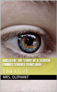 Kirsteen: The Story of A Scotch Family Seventy years ago - Mrs.oliphant - E-Book