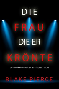 Die frau die er krönte (Ein FBI-Spannungsthriller mit Paige King – Buch 5) - Blake Pierce - E-Book